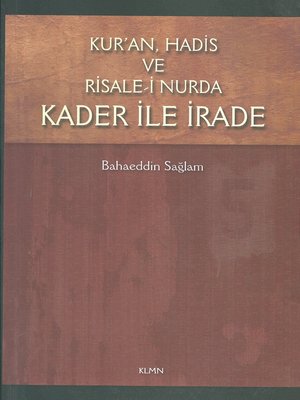 cover image of Kur'an, Hadis ve Risale-i Nur'da Kader İle İrade